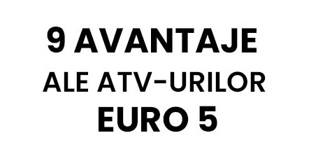 9 motive bine intemeiate pentru a-ti lua un ATV Euro5