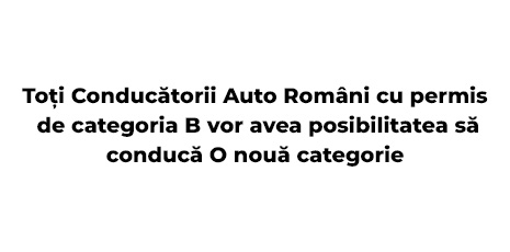 Conducatorii auto romani cu permis categoria B vor avea posibilitatea sa conduca o noua categorie